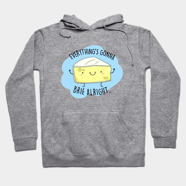 Everythings Gonna Brie Alright Cute Brie Cheese Pun. Hoodie by punnybone